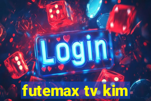 futemax tv kim